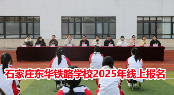 石家莊東華鐵路學校2025年線上報名